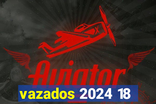 vazados 2024 18